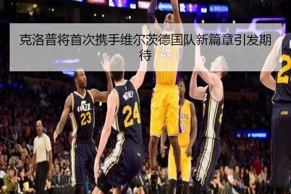 克洛普将首次携手维尔茨德国队新篇章引发期待